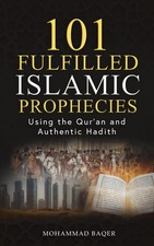 101 Fulfilled Islamic Prophecies Using The Qur'an And Authentic Hadith