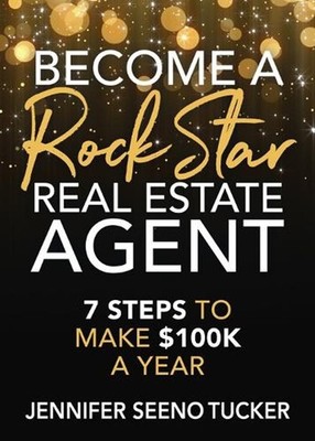 Become a Rock Star Real Estate Agent: 7 Steps to Make $100k a Year by Jennifer S