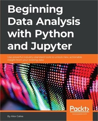 Beginning Data Analysis with Python And Jupyter: Use powerful industry-standard