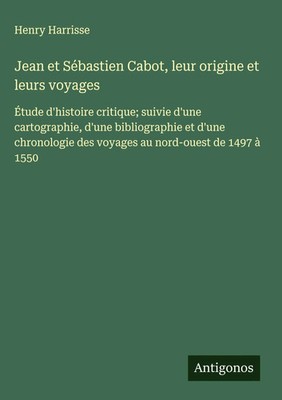 Henry Harrisse | Jean et Sébastien Cabot, leur origine et leurs voyages | Buch