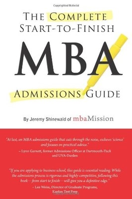 Complete Start-to-Finish MBA Admissions Guide by Shinewald, Jeremy