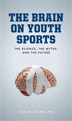 The Brain on Youth Sports: The Science, the Myths, and the Future (Hardback or C