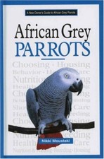 A New Owner's Guide to African Grey Parrots By Nikki Moustaki. 018214128557