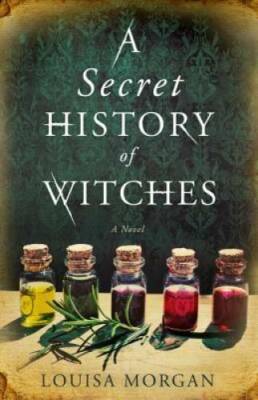 A Secret History of Witches - Paperback By Morgan, Louisa - GOOD