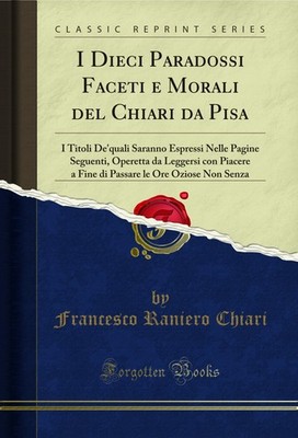 I Dieci Paradossi Faceti e Morali del Chiari da Pisa (Classic Reprint)