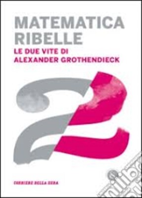 Rebellenmathematik Die zwei Leben des Alexander Grothendieck Abendkurier pt3