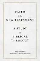 Adolf Schlatter | Faith In The New Testament - A Study In Biblical Theology