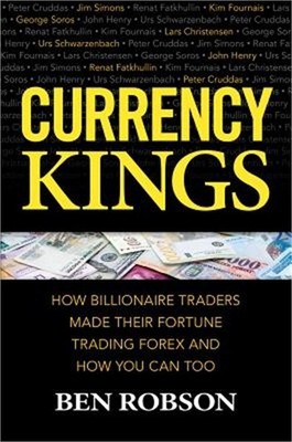 Currency Kings: How Billionaire Traders Made Their Fortune Trading Forex and How
