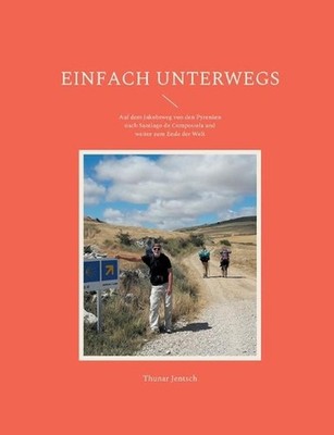Einfach unterwegs: Auf dem Jakobsweg von den Pyren?en nach Santiago de Compostel