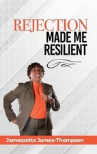 Rejection Made Me Resilient! by Jameszetta James-Thompson Hardcover Book