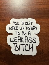 You Didnt Wake Up Today To Be A Weak Ass Btch Vinyl Waterproof Stickers You Didnt Wake Up Today To Be A Weak Ass Btch Vinyl Waterproof Stickers