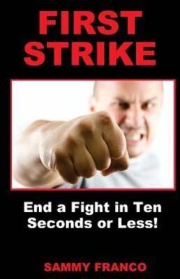 First Strike: End a Fight in Ten Seconds or Less! by Sammy Franco: New