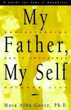My Father, My Self: Understanding Dad's Influence on Your Life : A Guide to...