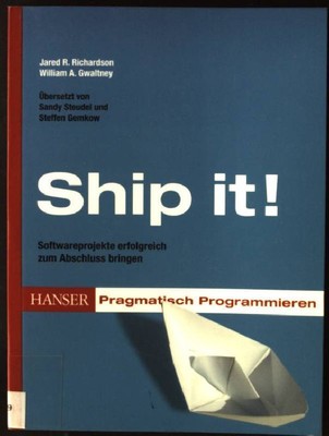 Ship it! : Software-Projekte erfolgreich zum Abschluss bringen. Pragmatisch prog