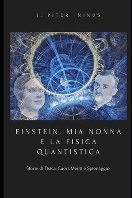 EINSTEIN, MIA NONNA E LA FISICA QUANTISTICA (c): Storie di Fisica, Cuori, Menti