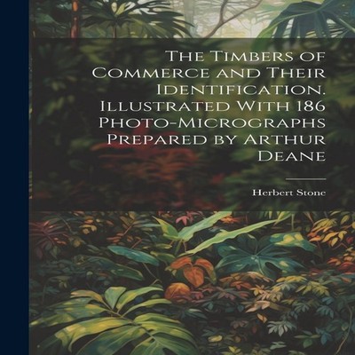 The Timbers of Commerce and Their Identification. Illustrated Wit
