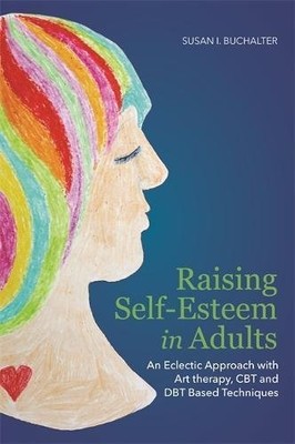 RAISING SELF-ESTEEM IN ADULTS: AN ECLECTIC APPROACH WITH By Susan Buchalter NEW