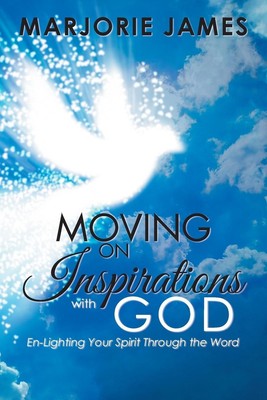 Moving on Inspirations with God En-Lighting Your Spirit Through the Word James