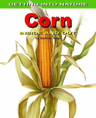 CORN INSIDE AND OUT (GETTING INTO NATURE) By Andrew Hipp & Di Andrea Ricciardi