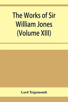 Lord Teignmouth | The works of Sir William Jones (Volume XIII) | Taschenbuch