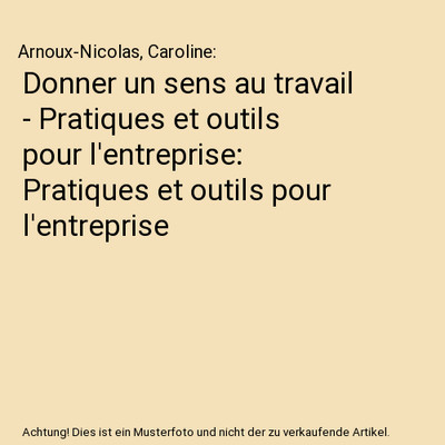 Donner un sens au travail - Pratiques et outils pour l'entreprise: Pratiques et 