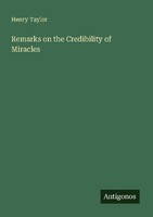Remarks On The Credibility Of Miracles Henry Taylor