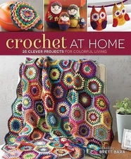 Crochet at Home: 25 Clever Projects for Colorful Living by Bara, Brett