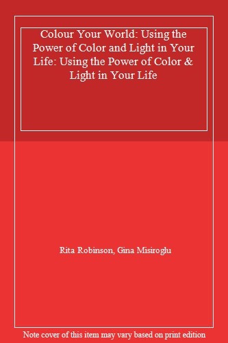 Colour Your World: Using the Power of Color and Light in Your Life: Using the P