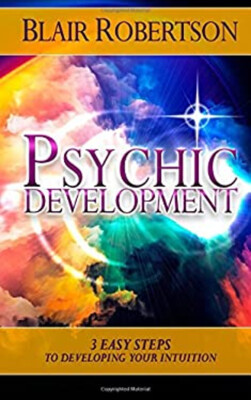 Psychic Development : 3 Easy Steps to Developing Your Intuition B