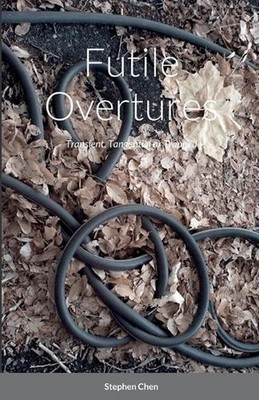 Futile Overtures: Transient, Tangential or Trapped by Stephen Chen (English) Pap