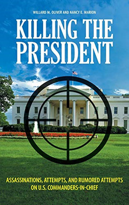 Killing the President: Assassinations, Attempts, and Ru - HardBack NEW Oliver, W