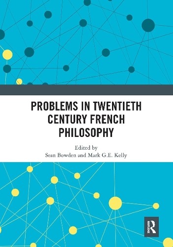 Problems in Twentieth Century French Philosophy by Sean Bowde... - 9780367661458