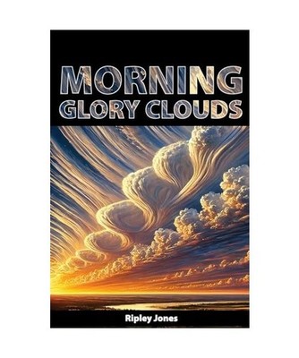 Morning Glory Clouds: Rolling Wonders of the Sky, Jones, Ripley