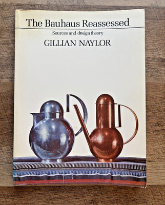 The Bauhaus Reassessed: Sources and Design Theory (Art Reference), Naylor, Gilli