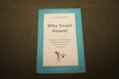 Why Smash Atoms? by A. K. Solomon 1959 PB Pelican