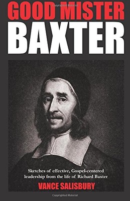 GOOD MR. BAXTER: SKETCHES OF EFFECTIVE, GOSPEL-CENTERED By Vance Salisbury *NEW*