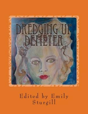 Dredging Up Demeter: An Autumn Anthology of Poetry by Emily Sturgill