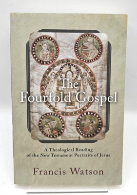 The Fourfold Gospel A Theological Reading Of The New Testament Francis Watson PB