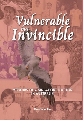 Vulnerable but Invincible: Memoirs of a Singapore Doctor in Australia by Bernice