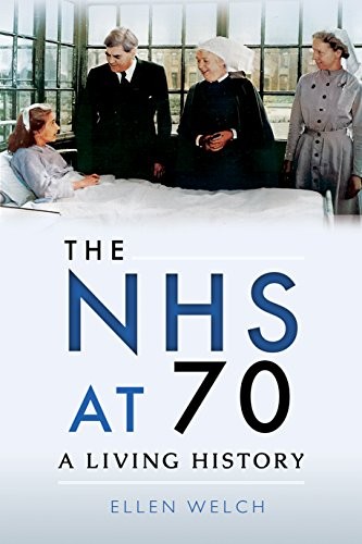 The NHS at 70: A Living History,Ellen Welch