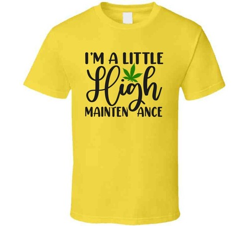 I'm A Little High Maintenance Tee Funny 420 Novelty Tshirt Fun Marijuana T Shirt - Picture 2 of 7