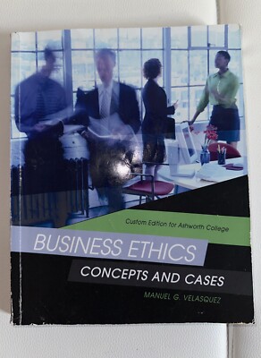 Business Ethics Concepts and Cases Custom Edition Ashworth College