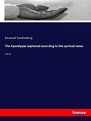 The Apocalypse explained according to the spiritual sense Emanuel Swedenborg