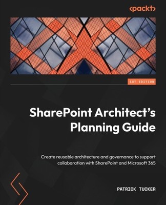 Tucker - SharePoint Architect's Planning Guide  Create reusable archit - E555z