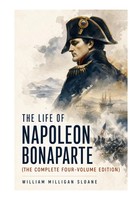 William Milligan Sloane | The Life Of Napoleon Bonaparte (The Complete...
