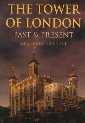 The Tower of London: Past and Present (Britain i by Parnell, Geoffrey 0750917636