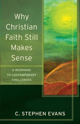 Why Christian Faith Still Makes Sense: A Response to Contemporary Challenges...