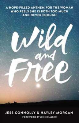 Wild and Free: A Hope-Filled Anthem for the Woman Who Feels She Is Both Too Much