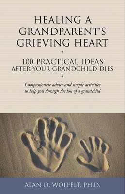 Healing a Grandparent's Grieving Heart: 100 Practical Ideas After Your Grandchil