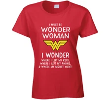 I Must Be Wonder Woman Funny T Shirt